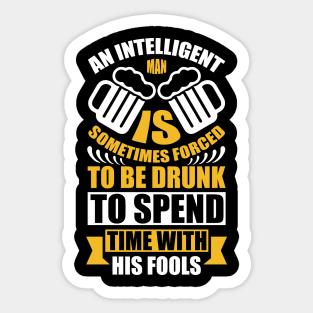 An Intelligent Man Is Sometimes Forced To Be Drunk To Spend Time With His Fools T Shirt For Women Men Sticker